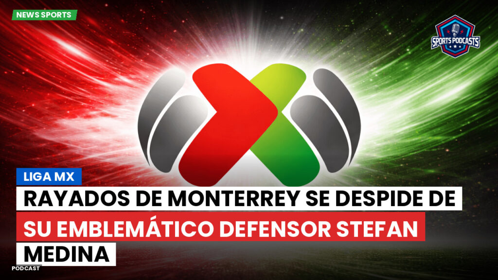 Liga Mx Podcast: Rayados de Monterrey se despide de su emblemático defensor Stefan Medina