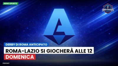 Serie A Podcast: Derby di Roma anticipato: Roma-Lazio si giocherà alle 12 domenica