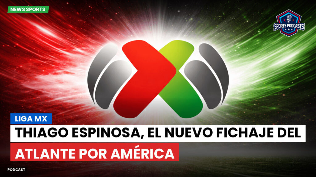 Liga Mx Podcast: Thiago Espinosa, el nuevo fichaje del Atlante por América