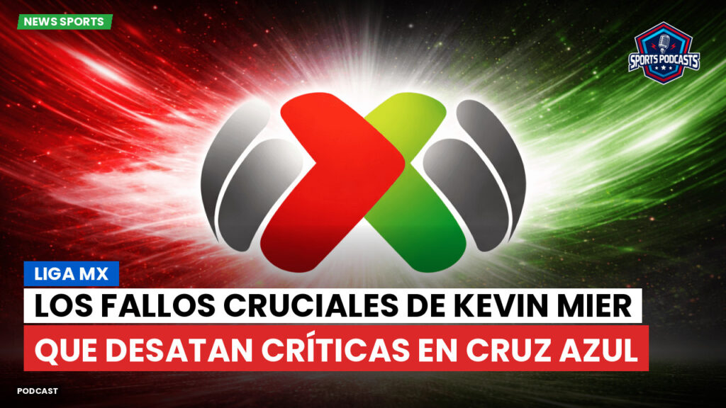 Liga Mx Podcast: Los fallos cruciales de Kevin Mier que desatan críticas en Cruz Azul