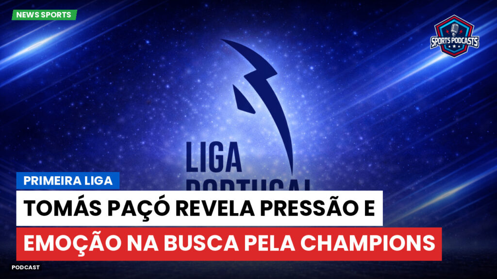 Primeira Liga Podcast: Tomás Paçó revela pressão e emoção na busca pela Champions