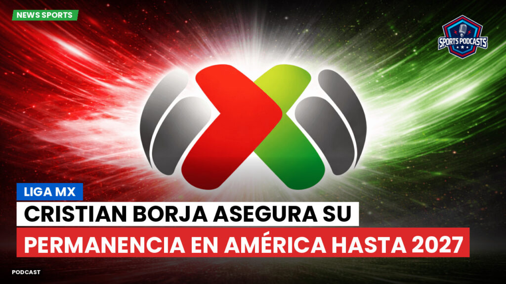 Liga Mx Podcast: Cristian Borja asegura su permanencia en América hasta 2027