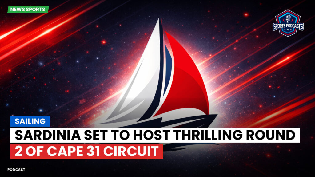 Sailing Podcast: Sardinia Set to Host Thrilling Round 2 of Cape 31 Circuit