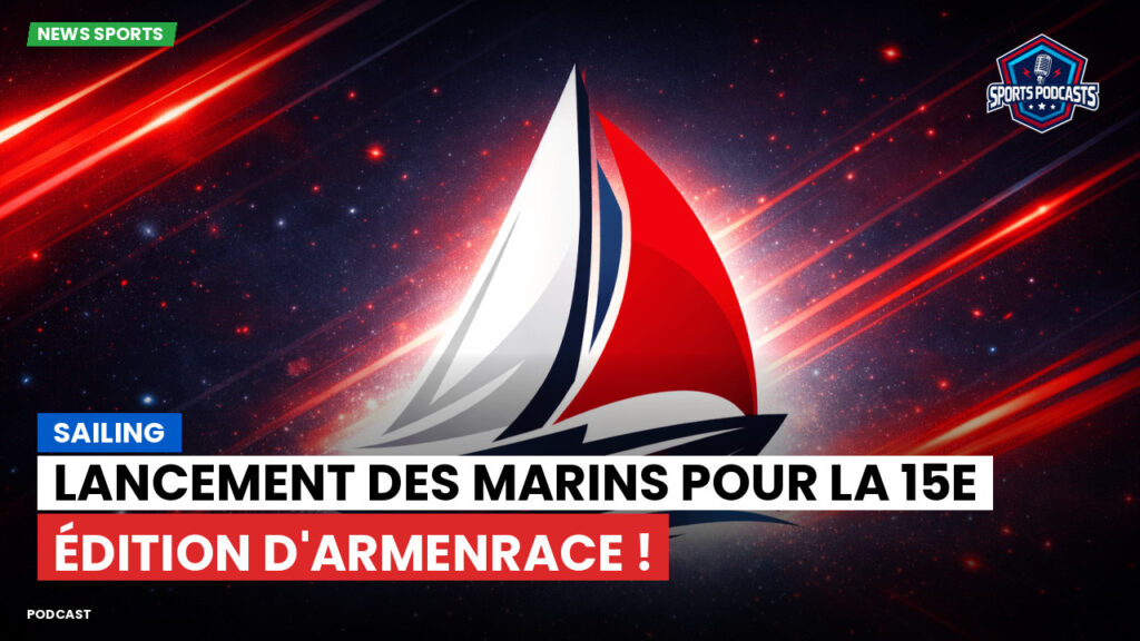 Sailing Podcast: Lancement des marins pour la 15e édition d'ArmenRace !