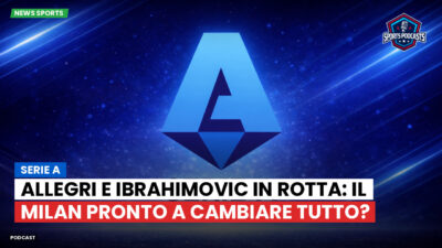 Serie A Podcast: Serie A : Allegri e Ibrahimovic in rotta: il Milan pronto a cambiare tutto?