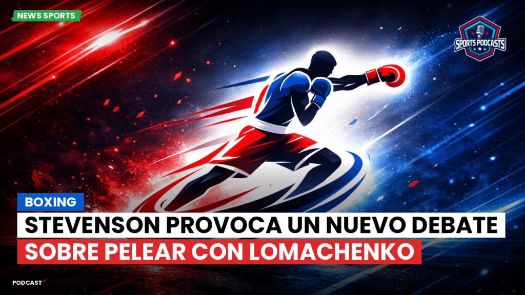 Boxe Podcast: Boxing : Stevenson provoca un nuevo debate sobre pelear con Lomachenko