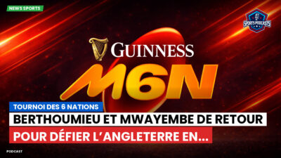 Six Nations Podcast: Tournoi des 6 Nations : Berthoumieu et Mwayembe de retour pour défier l’Angleterre en...