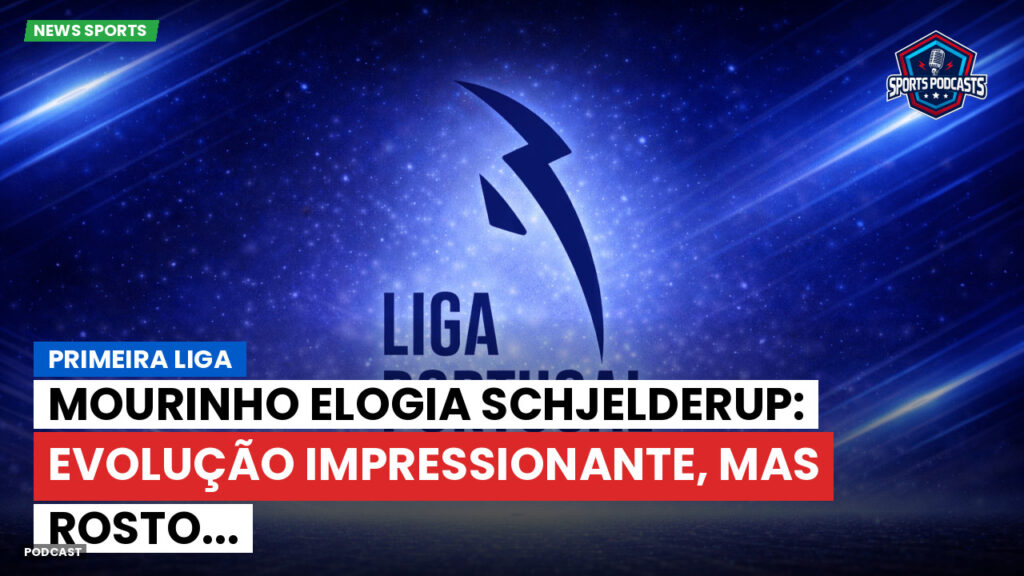 Primeira Liga Podcast: Primeira Liga : Mourinho elogia Schjelderup: evolução impressionante, mas rosto...