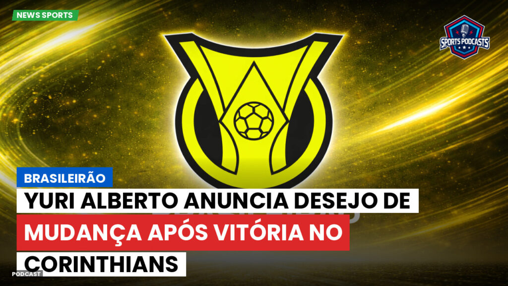 Brasileiro Serie A Podcast: Brasileirão : Yuri Alberto anuncia desejo de mudança após vitória no Corinthians