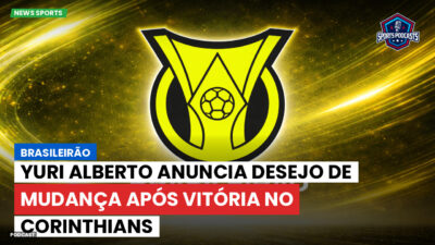 Brasileirão Série A Podcast: Brasileirão : Yuri Alberto anuncia desejo de mudança após vitória no Corinthians