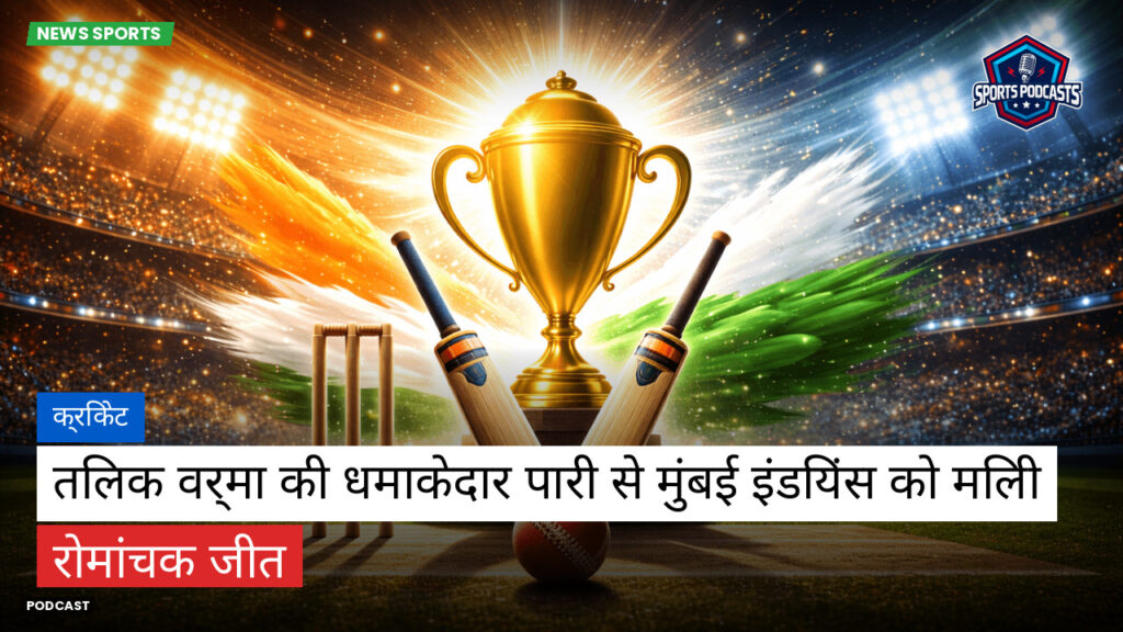 Cricket Hi Podcast: क्रिकेट : तिलक वर्मा की धमाकेदार पारी से मुंबई इंडियंस को मिली रोमांचक जीत