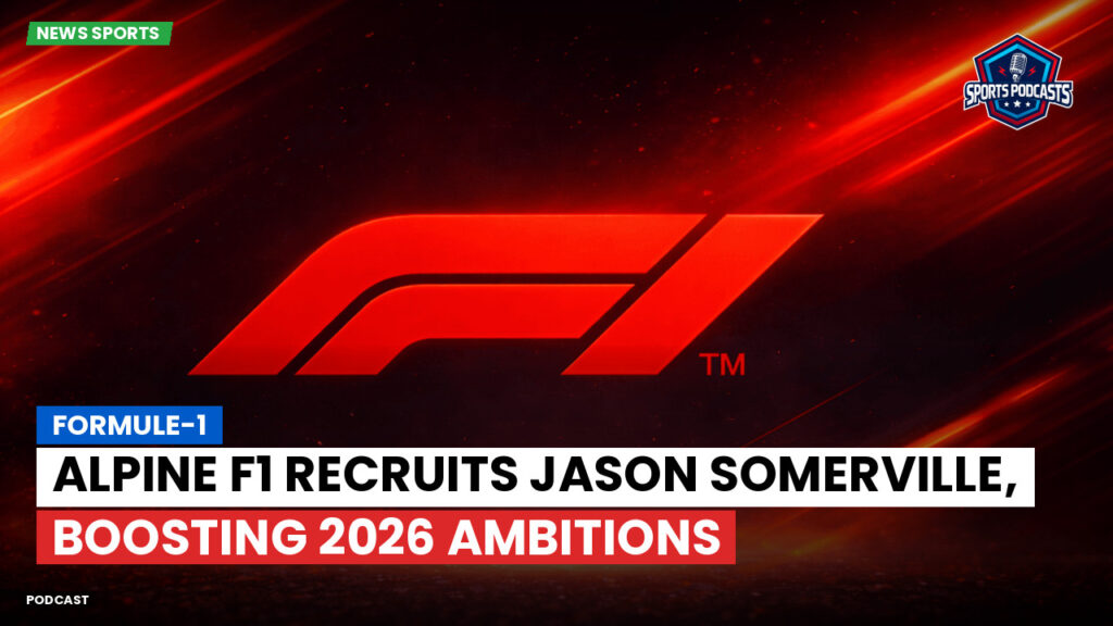 Formule 1 Podcast: Formule-1 : Alpine F1 recruits Jason Somerville, boosting 2026 ambitions