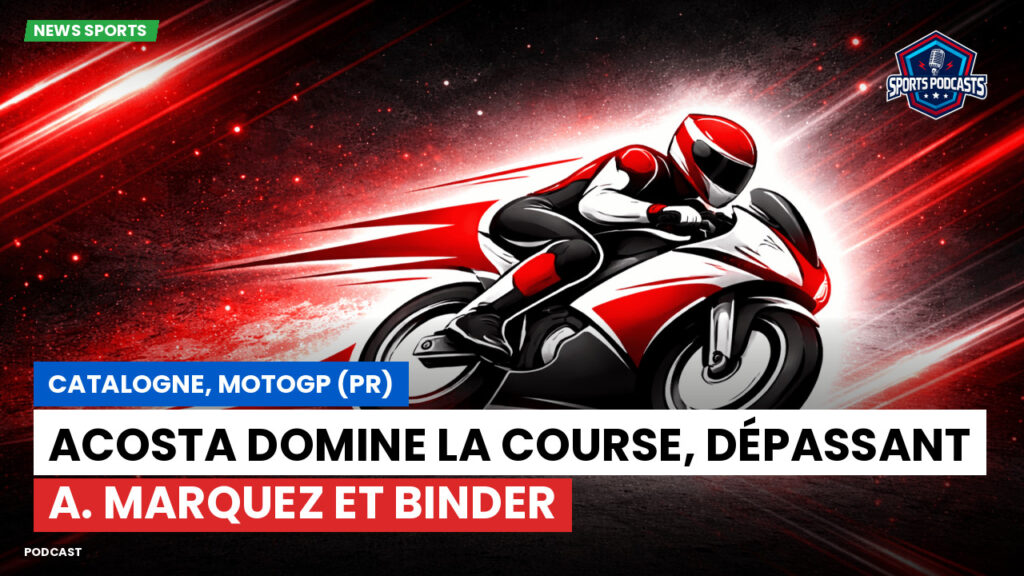 Motogp Podcast: Catalogne, MotoGP (PR) : Acosta domine la course, dépassant A. Marquez et Binder