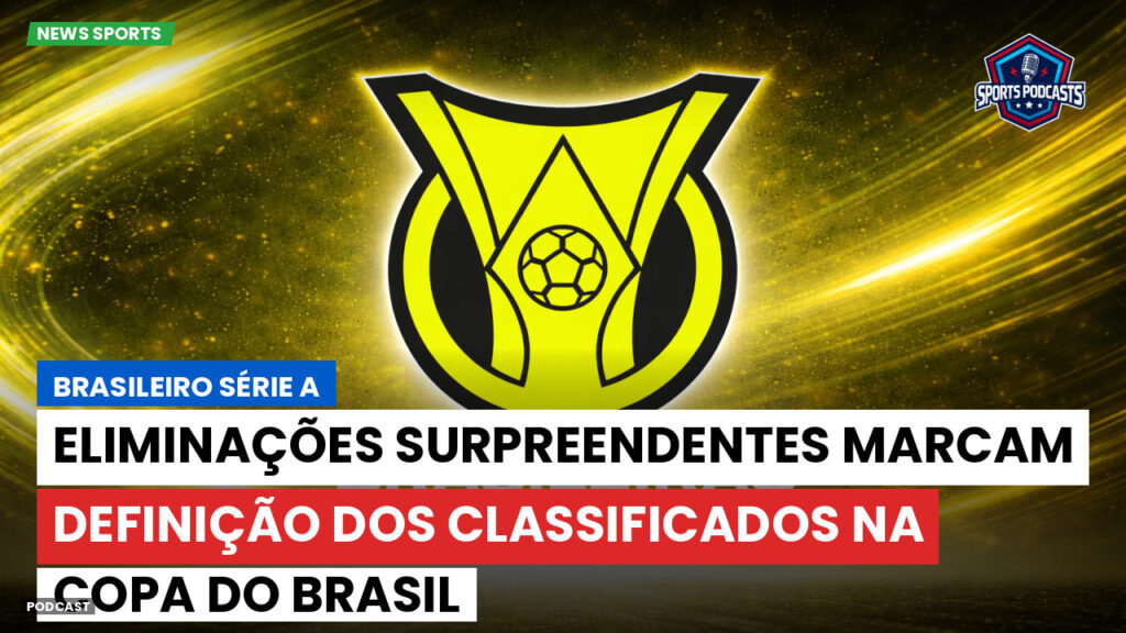 Brasileiro Serie A Podcast: Eliminações surpreendentes marcam definição dos classificados na Copa do Brasil