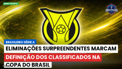 Brasileirão Série A Podcast: Eliminações surpreendentes marcam definição dos classificados na Copa do Brasil
