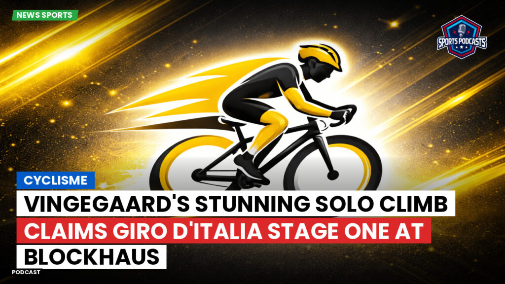 Cyclisme Podcast: Cyclisme : Vingegaard's Stunning Solo Climb Claims Giro d'Italia Stage One at Blockhaus