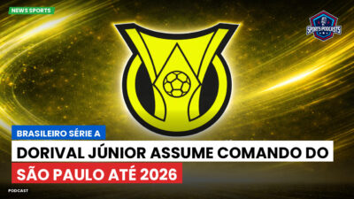 Brasileirão Série A Podcast: Dorival Júnior assume comando do São Paulo até 2026