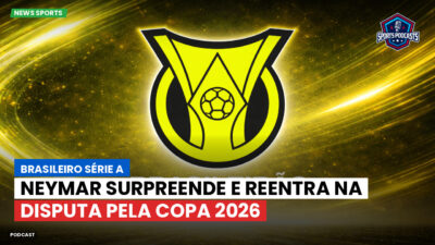 Brasileirão Série A Podcast: Neymar surpreende e reentra na disputa pela Copa 2026