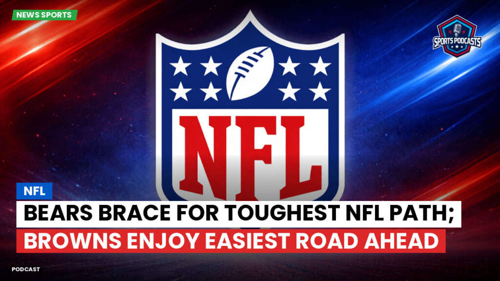 Nfl Podcast: Bears Brace for Toughest NFL Path; Browns Enjoy Easiest Road Ahead