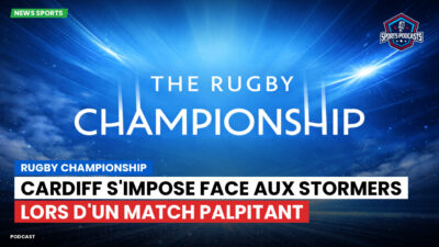 Rugby Championship Podcast: Rugby Championship : Cardiff s'impose face aux Stormers lors d'un match palpitant