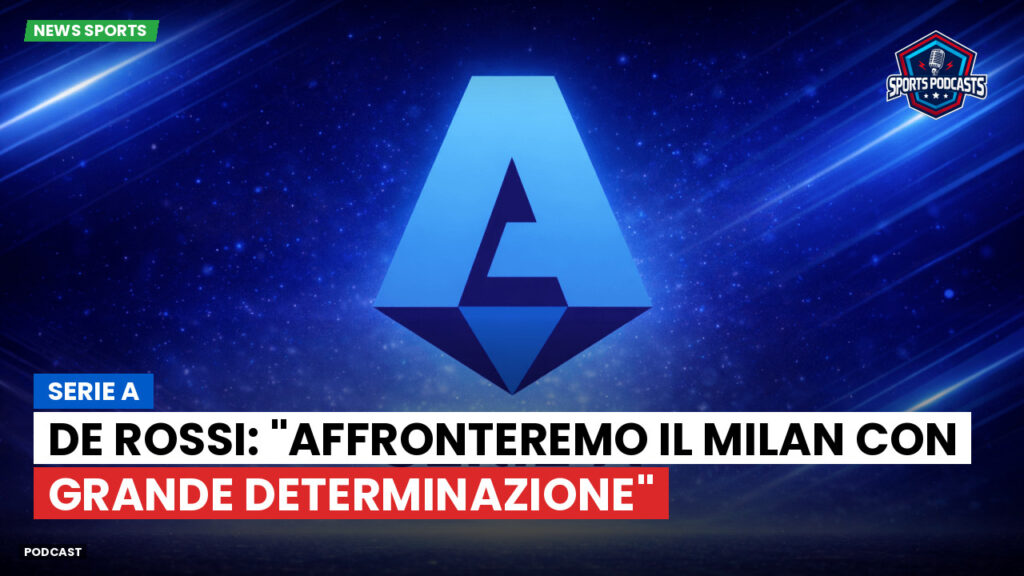 Serie A Podcast: Serie A : De Rossi: "Affronteremo il Milan con grande determinazione"