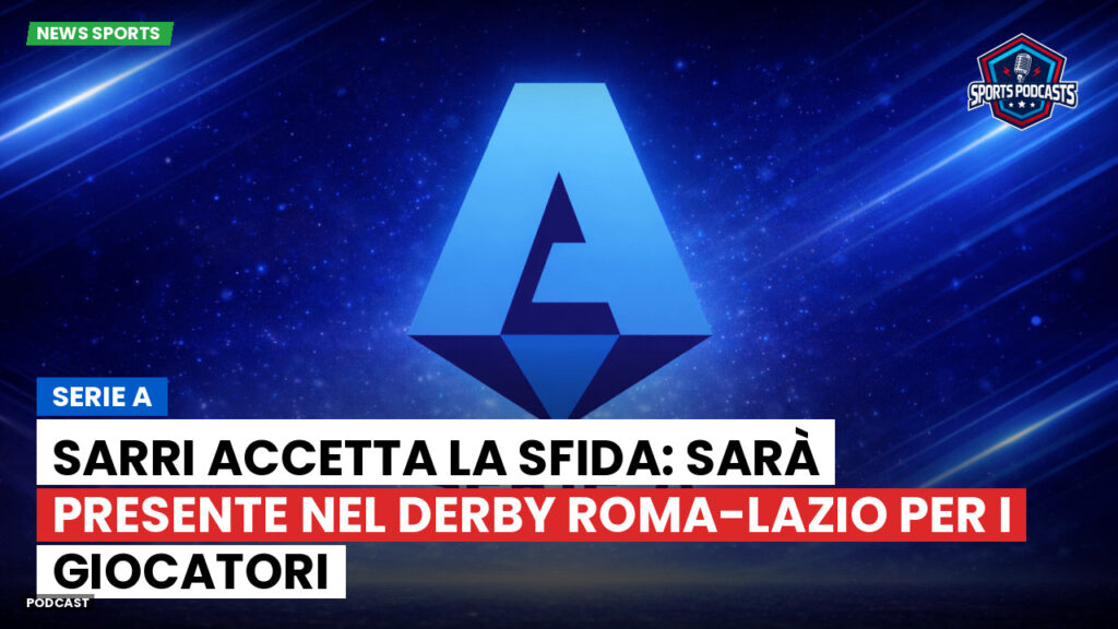 Serie A Podcast: Serie A : Sarri accetta la sfida: sarà presente nel derby Roma-Lazio per i giocatori