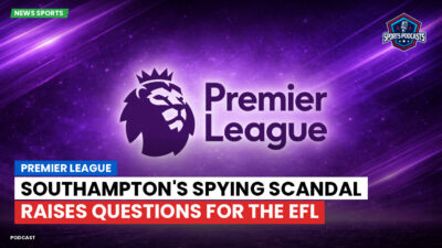 Premier League Podcast: Premier League : Southampton's spying scandal raises questions for the EFL