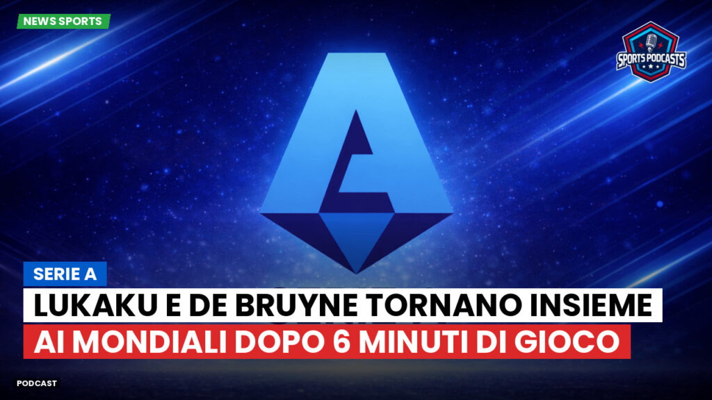 Serie A Podcast: Serie A : Lukaku e De Bruyne tornano insieme ai Mondiali dopo 6 minuti di gioco