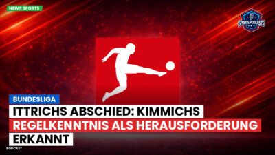 Bundesliga Podcast: Bundesliga : Ittrichs Abschied: Kimmichs Regelkenntnis als Herausforderung erkannt