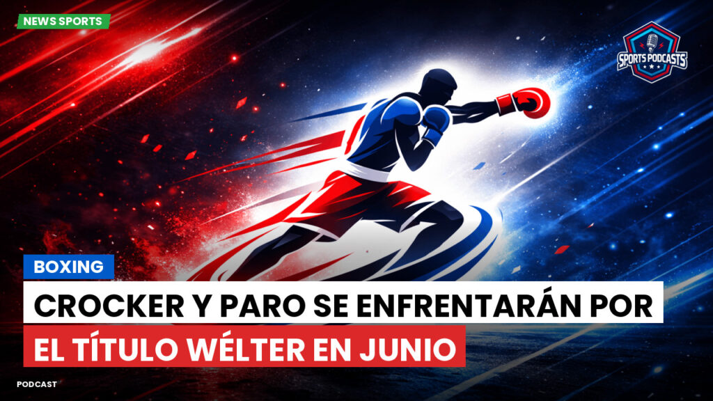 Boxe Podcast: Boxing : Crocker y Paro se enfrentarán por el título wélter en junio
