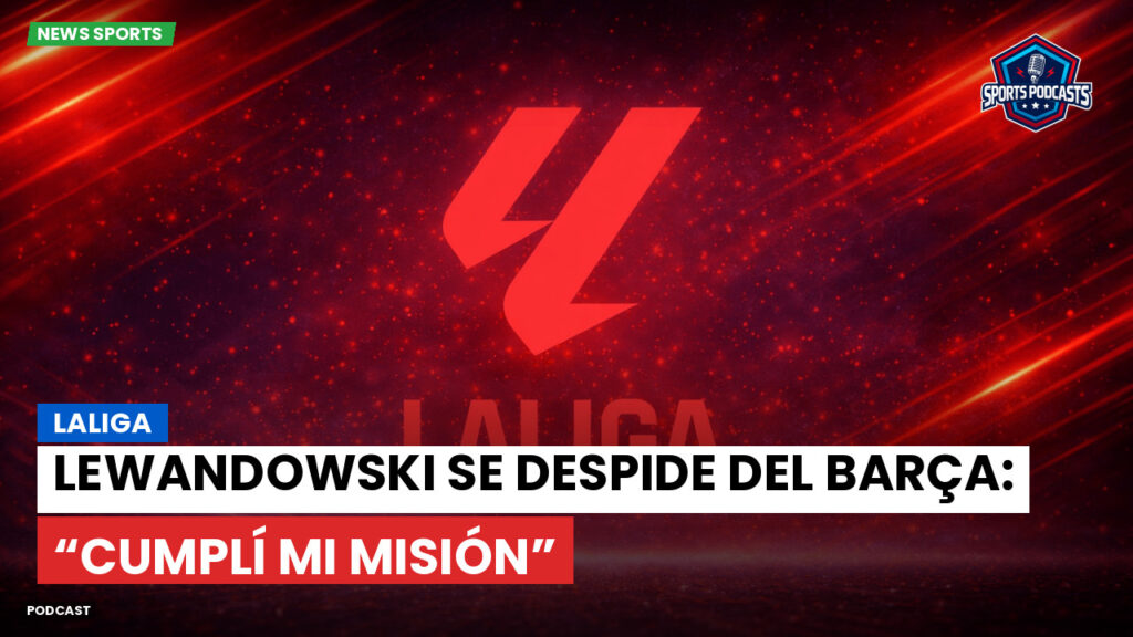 Laliga Podcast: LaLiga : Lewandowski se despide del Barça: “Cumplí mi misión”
