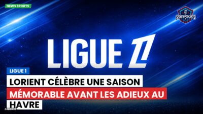 Ligue 1 Podcast: Lorient célèbre une saison mémorable avant les adieux au Havre