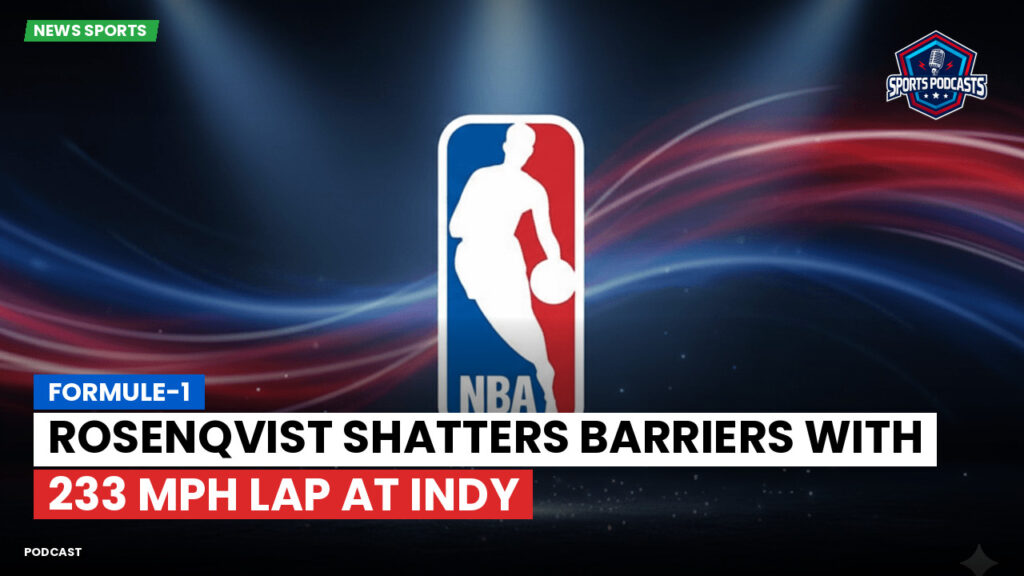 Nba Podcast: Formule-1 : Rosenqvist Shatters Barriers with 233 mph Lap at Indy