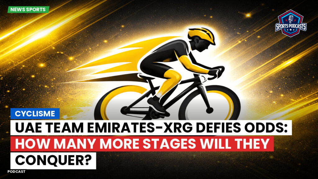 Cyclisme Podcast: Cyclisme : UAE Team Emirates-XRG defies odds: How many more stages will they conquer?