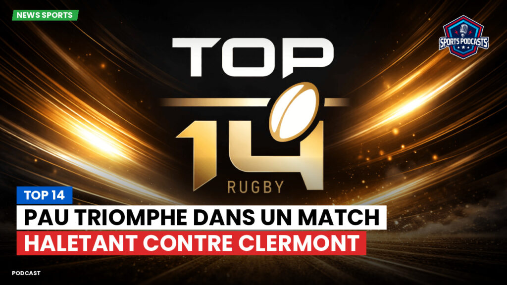 Top 14 Podcast: Top 14 : Pau triomphe dans un match haletant contre Clermont