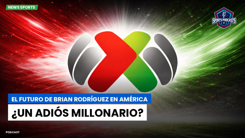 Liga Mx Podcast: El futuro de Brian Rodríguez en América: ¿un adiós millonario?