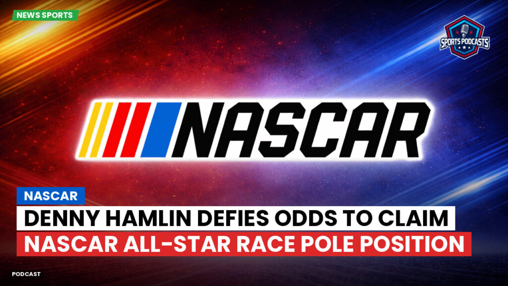 Nascar Podcast: Denny Hamlin defies odds to claim NASCAR All-Star Race pole position