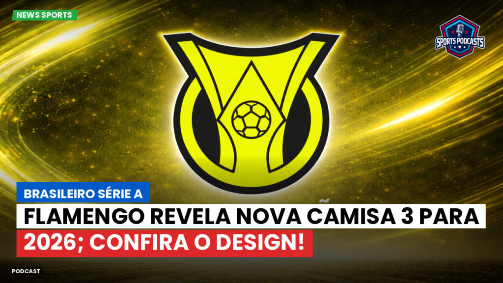 Brasileiro Serie A Podcast: Flamengo revela nova camisa 3 para 2026; confira o design!