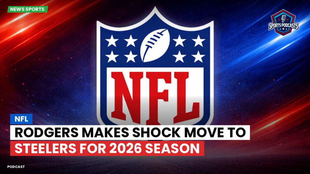 Nfl Podcast: NFL : Rodgers Makes Shock Move to Steelers for 2026 Season