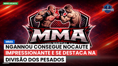 MMA Podcast: MMA : Ngannou consegue nocaute impressionante e se destaca na divisão dos pesados
