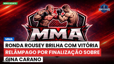 MMA Podcast: MMA : Ronda Rousey brilha com vitória relâmpago por finalização sobre Gina Carano