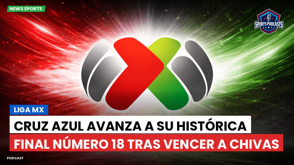 Liga Mx Podcast: Cruz Azul avanza a su histórica final número 18 tras vencer a Chivas