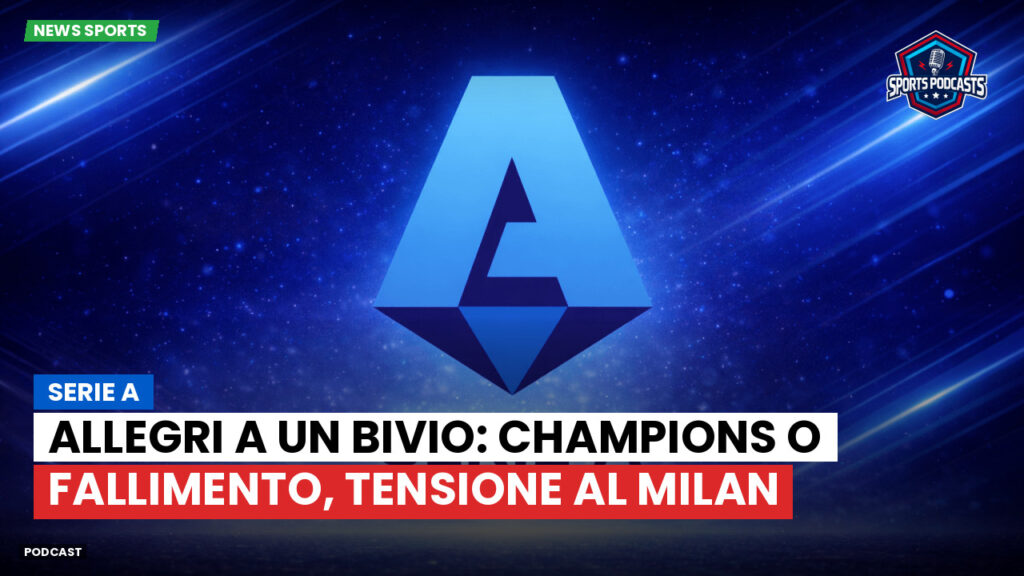 Serie A Podcast: Serie A : Allegri a un bivio: Champions o fallimento, tensione al Milan