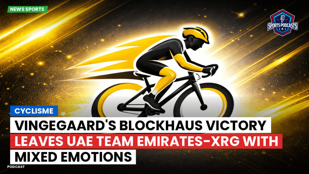 Cyclisme Podcast: Cyclisme : Vingegaard's Blockhaus Victory Leaves UAE Team Emirates-XRG with Mixed Emotions