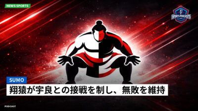 相撲 Podcast: 翔猿が宇良との接戦を制し、無敗を維持