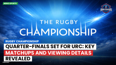 Rugby Championship Podcast: Rugby Championship : Quarter-finals Set for URC: Key Matchups and Viewing Details Revealed