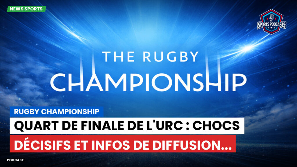 Rugby Championship Podcast: Rugby Championship : Quart de finale de l'URC : Chocs décisifs et infos de diffusion...