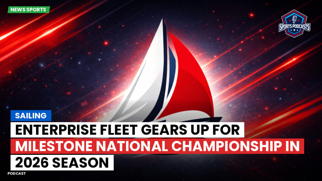 Sailing Podcast: Enterprise Fleet Gears Up for Milestone National Championship in 2026 Season