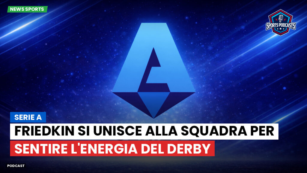 Serie A Podcast: Serie A : Friedkin si unisce alla squadra per sentire l'energia del derby