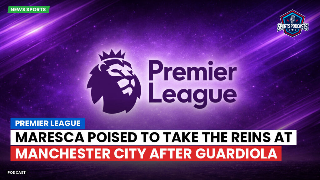 Premier League Podcast: Premier League : Maresca poised to take the reins at Manchester City after Guardiola